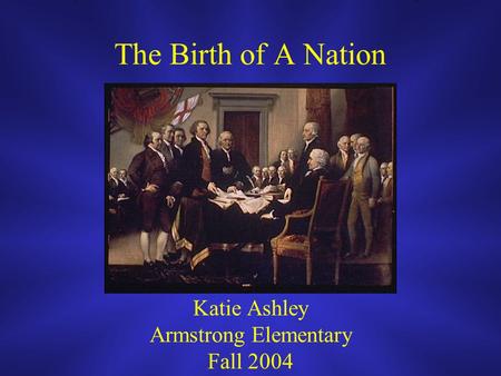 The Birth of A Nation Katie Ashley Armstrong Elementary Fall 2004.