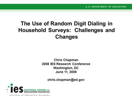 The Use of Random Digit Dialing in Household Surveys: Challenges and Changes Chris Chapman 2008 IES Research Conference Washington, DC June 11, 2008