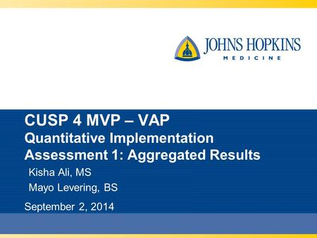 CUSP 4 MVP – VAP Quantitative Implementation Assessment 1: Aggregated Results Kisha Ali, MS Mayo Levering, BS September 2, 2014.