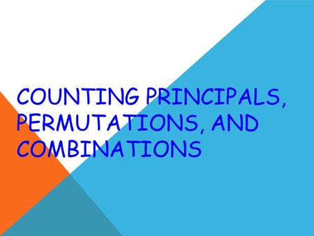 COUNTING PRINCIPALS, PERMUTATIONS, AND COMBINATIONS.