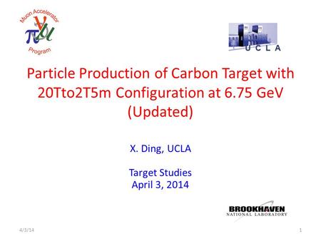 Particle Production of Carbon Target with 20Tto2T5m Configuration at 6.75 GeV (Updated) X. Ding, UCLA Target Studies April 3, 2014 14/3/14.