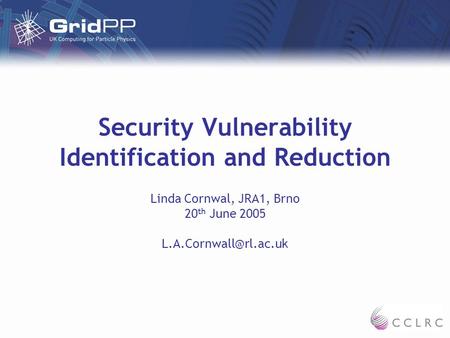 Security Vulnerability Identification and Reduction Linda Cornwal, JRA1, Brno 20 th June 2005