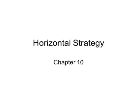 Horizontal Strategy Chapter 10. Horizontal Strategy It coordinates the goals and strategies of related business units.