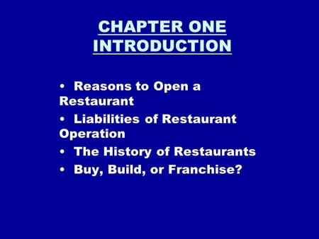 CHAPTER ONE INTRODUCTION Reasons to Open a Restaurant Liabilities of Restaurant Operation The History of Restaurants Buy, Build, or Franchise?