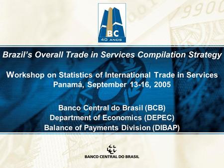 Brazil’s Overall Trade in Services Compilation Strategy W orkshop on Statistics of International Trade in Services Panamá, September 13-16, 2005 Banco.