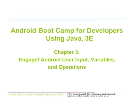 © 2016 Cengage Learning®. May not be scanned, copied or duplicated, or posted to a publicly accessible website, in whole or in part. Android Boot Camp.