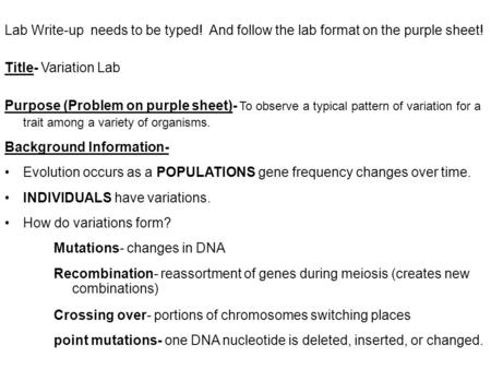 Lab Write-up needs to be typed! And follow the lab format on the purple sheet! Title- Variation Lab Purpose (Problem on purple sheet)- To observe a typical.