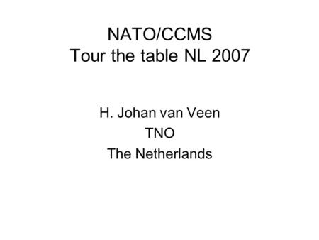 NATO/CCMS Tour the table NL 2007 H. Johan van Veen TNO The Netherlands.