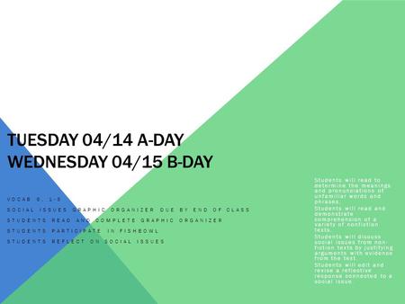 TUESDAY 04/14 A-DAY WEDNESDAY 04/15 B-DAY VOCAB 6, 1-5 SOCIAL ISSUES GRAPHIC ORGANIZER DUE BY END OF CLASS STUDENTS READ AND COMPLETE GRAPHIC ORGANIZER.