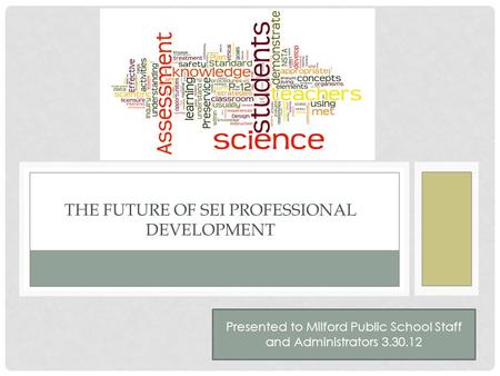 THE FUTURE OF SEI PROFESSIONAL DEVELOPMENT Presented to Milford Public School Staff and Administrators 3.30.12.