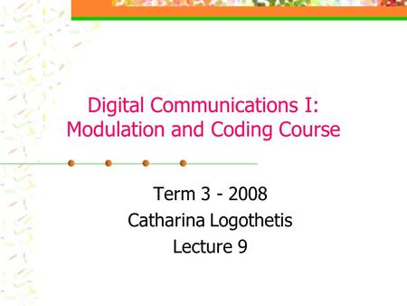 Digital Communications I: Modulation and Coding Course Term 3 - 2008 Catharina Logothetis Lecture 9.