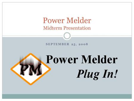 SEPTEMBER 25, 2008 Power Melder Midterm Presentation.