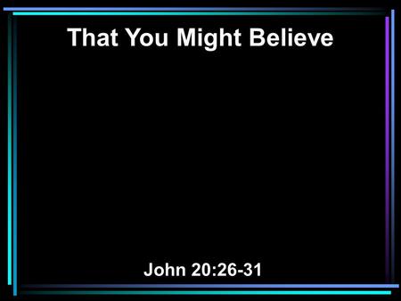 That You Might Believe John 20:26-31. 26 And after eight days His disciples were again inside, and Thomas with them. Jesus came, the doors being shut,