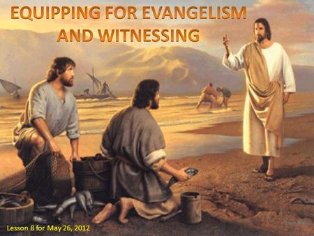 Lesson 8 for May 26, 2012. “Then He said to them, “Follow Me, and I will make you fishers of men.”” (Matthew, 4: 19) “Then He said to them, “Follow Me,