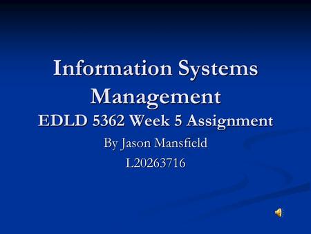 Information Systems Management EDLD 5362 Week 5 Assignment By Jason Mansfield L20263716.