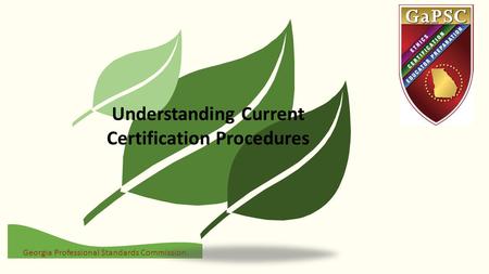 Georgia Professional Standards Commission Understanding Current Certification Procedures.