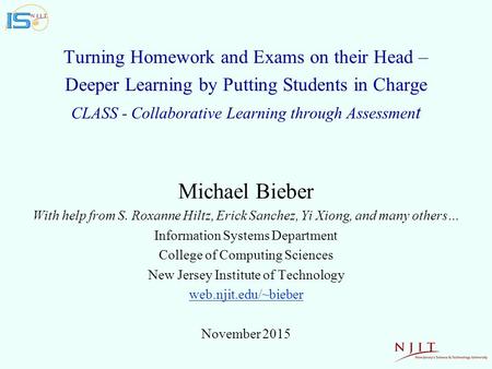 Turning Homework and Exams on their Head – Deeper Learning by Putting Students in Charge CLASS - Collaborative Learning through Assessmen t Michael Bieber.