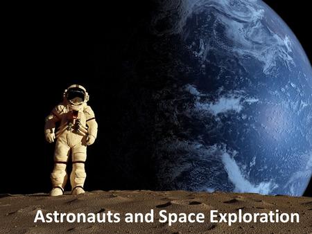 Astronauts and Space Exploration. What is an Astronaut? Astronaut means “sailor among the stars” Russian term cosmonaut means “sailor of the universe”