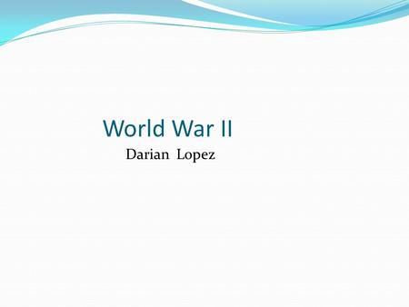 World War II Darian Lopez. 1939, 1940, 1941 war dictator Adolf Hitler sent troops into Poland. April 1940 - Germany attack's Denmark and Norway. 1941.