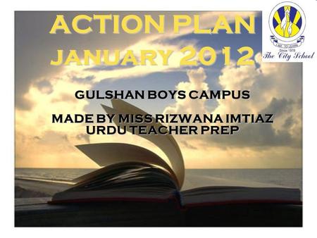 ACTION PLAN january 2012 GULSHAN BOYS CAMPUS MADE BY MISS RIZWANA IMTIAZ URDU TEACHER PREP.