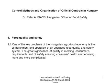 Lecture held on the Food Safety Conference 11-12. March 2004 Dublin 1 Control Methods and Organisation of Official Controls in Hungary Dr. Peter A. BIACS,