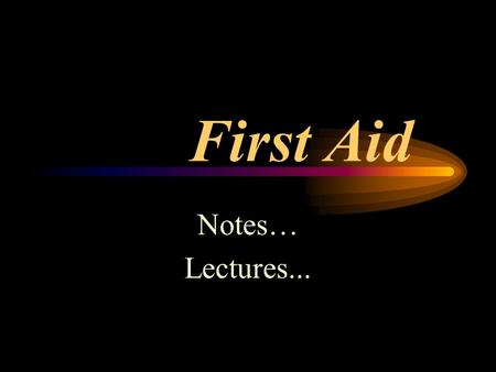 First Aid Notes… Lectures...