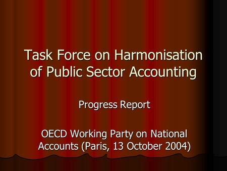 Task Force on Harmonisation of Public Sector Accounting Progress Report OECD Working Party on National Accounts (Paris, 13 October 2004)