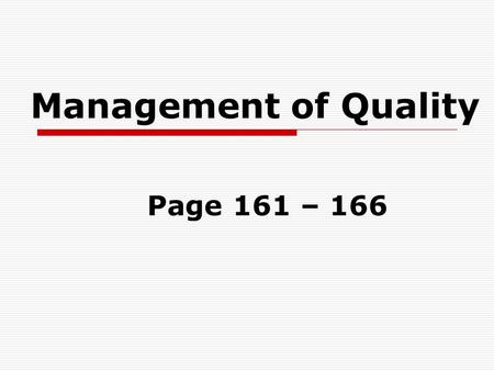 Management of Quality Page 161 – 166. Quality  A standard that usually meets the needs and/or wants of the customer.  If the customer is not satisfied,