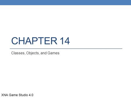 CHAPTER 14 Classes, Objects, and Games XNA Game Studio 4.0.