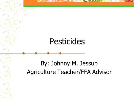 By: Johnny M. Jessup Agriculture Teacher/FFA Advisor