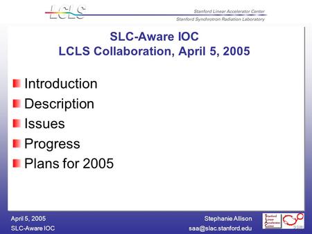 Stephanie Allison SLC-Aware April 5, 2005 Introduction Description Issues Progress Plans for 2005 SLC-Aware IOC LCLS Collaboration,