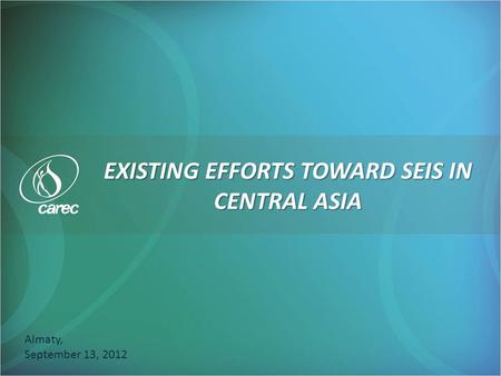 EXISTING EFFORTS TOWARD SEIS IN CENTRAL ASIA Almaty, September 13, 2012.