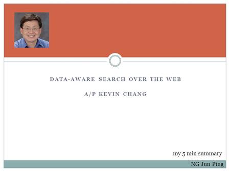 DATA-AWARE SEARCH OVER THE WEB A/P KEVIN CHANG A/P Kevin Chang my 5 min summary NG Jun Ping.