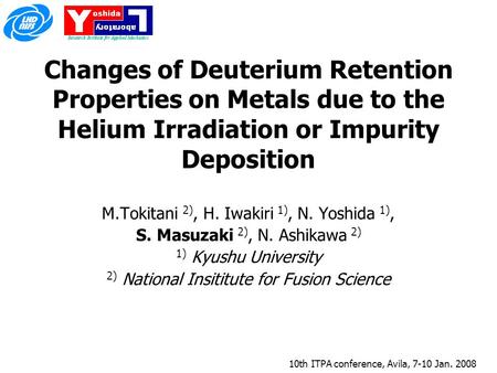 10th ITPA conference, Avila, 7-10 Jan. 2008 Changes of Deuterium Retention Properties on Metals due to the Helium Irradiation or Impurity Deposition M.Tokitani.