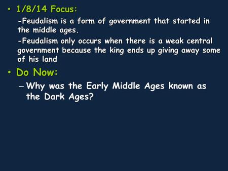 1/8/14 Focus: -Feudalism is a form of government that started in the middle ages. -Feudalism only occurs when there is a weak central government because.