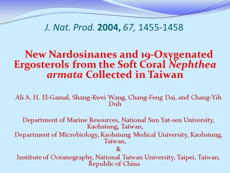 J. Nat. Prod. 2004, 67, 1455-1458 New Nardosinanes and 19-Oxygenated Ergosterols from the Soft Coral Nephthea armata Collected in Taiwan Ali A. H. El-Gamal,