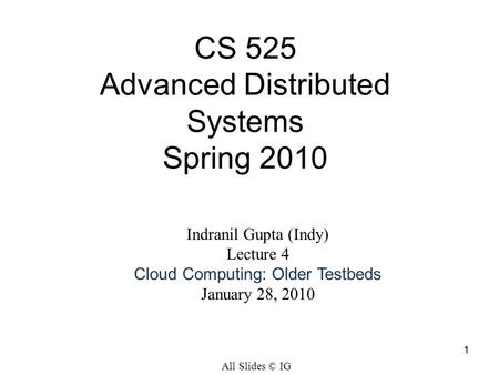 11 Indranil Gupta (Indy) Lecture 4 Cloud Computing: Older Testbeds January 28, 2010 CS 525 Advanced Distributed Systems Spring 2010 All Slides © IG.