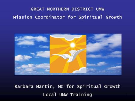 1 GREAT NORTHERN DISTRICT UMW Mission Coordinator for Spiritual Growth Barbara Martin, MC for Spiritual Growth Local UMW Training.