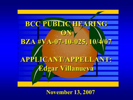 November 13, 2007 BCC PUBLIC HEARING ON BZA #VA-07-10-025, 10/4/07 APPLICANT/APPELLANT: Edgar Villanueva.