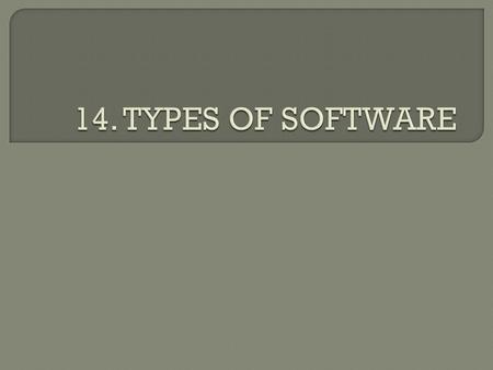  Two types: 1. Application software 2. System software.