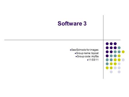 Software 3 See Edmodo for images Group name: topcat Group code: i4qf9a 11/03/11.