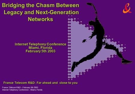 France Télécom R&D – February 5th 2003 Internet Telephony Conference – Miami, Florida Bridging the Chasm Between Legacy and Next-Generation Networks Internet.