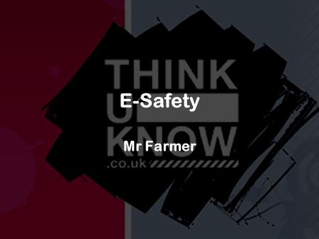 E-Safety Mr Farmer. Google You are going to Google your own name or someone else in your family then see if there are any surprising results. If you have.