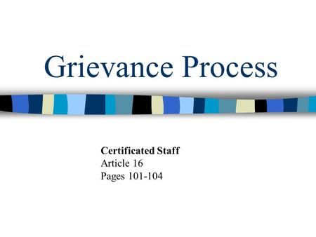 Grievance Process Certificated Staff Article 16 Pages 101-104.