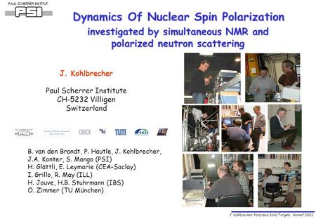 J. Kohlbrecher, Polarized Solid Targets, Honnef 2003 Dynamics Of Nuclear Spin Polarization J. Kohlbrecher Paul Scherrer Institute CH-5232 Villigen Switzerland.