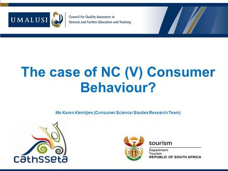 The case of NC (V) Consumer Behaviour? Ms Karen Kleintjies (Consumer Science/ Studies Research Team)