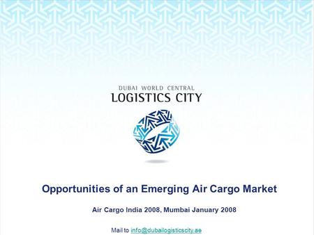 Mail to Opportunities of an Emerging Air Cargo Market Air Cargo India 2008, Mumbai January 2008.