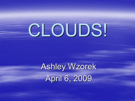 CLOUDS! Ashley Wzorek April 6, 2009. Navigational Slide  Introduction Introduction  Task Task  Process Process  Evaluation Evaluation  Conclusion.