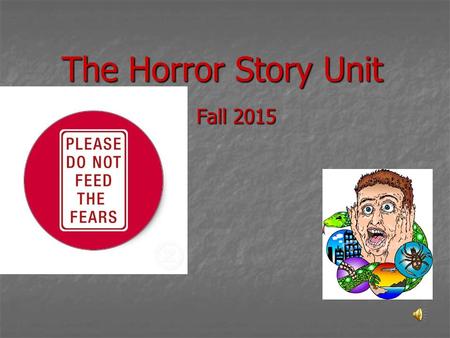 The Horror Story Unit Fall 2015 What is/are your greatest fear(s)? Focus freewrite on your greatest fear(s) and why it, or they, are so scary.