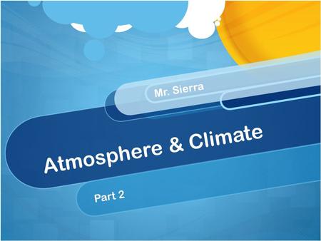 Atmosphere & Climate Part 2 Mr. Sierra. Climate How is climate different from weather? Weather changes every day & every moment It is simply what is.